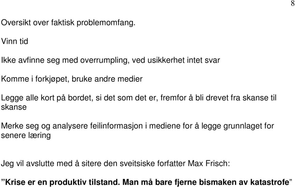 alle kort på bordet, si det som det er, fremfor å bli drevet fra skanse til skanse Merke seg og analysere