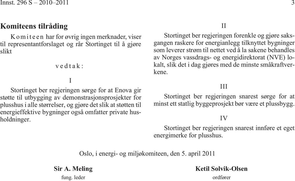 at Enova gir støtte til utbygging av demonstrasjonsprosjekter for plusshus i alle størrelser, og gjøre det slik at støtten til energieffektive bygninger også omfatter private husholdninger.