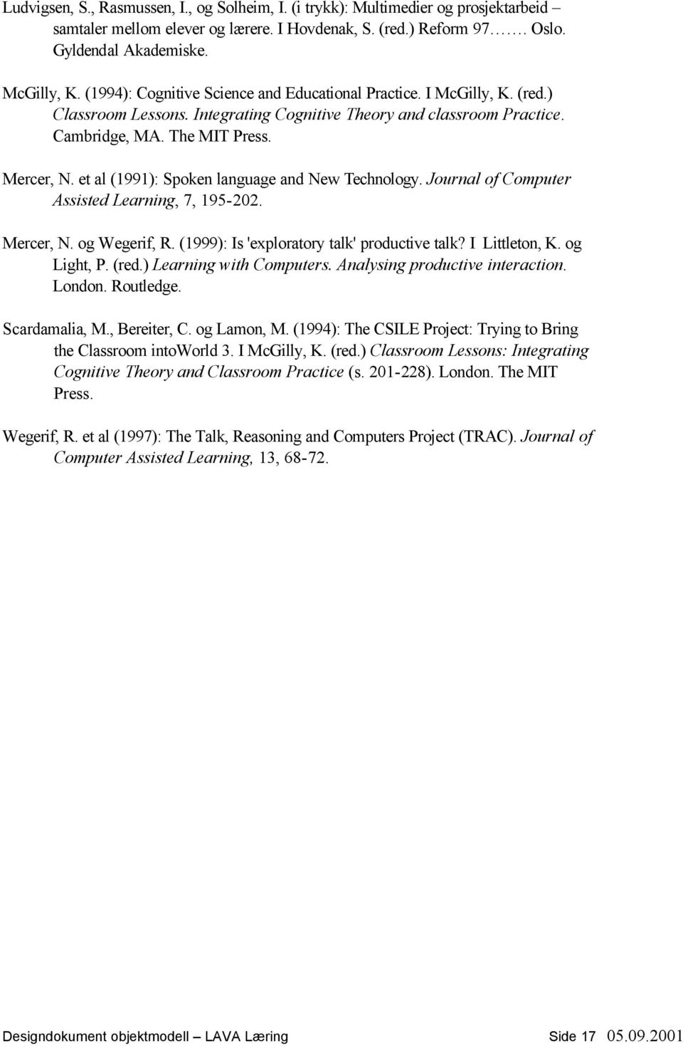 et al (1991): Spoken language and New Technology. Journal of Computer Assisted Learning, 7, 195-202. Mercer, N. og Wegerif, R. (1999): Is 'exploratory talk' productive talk? I Littleton, K.