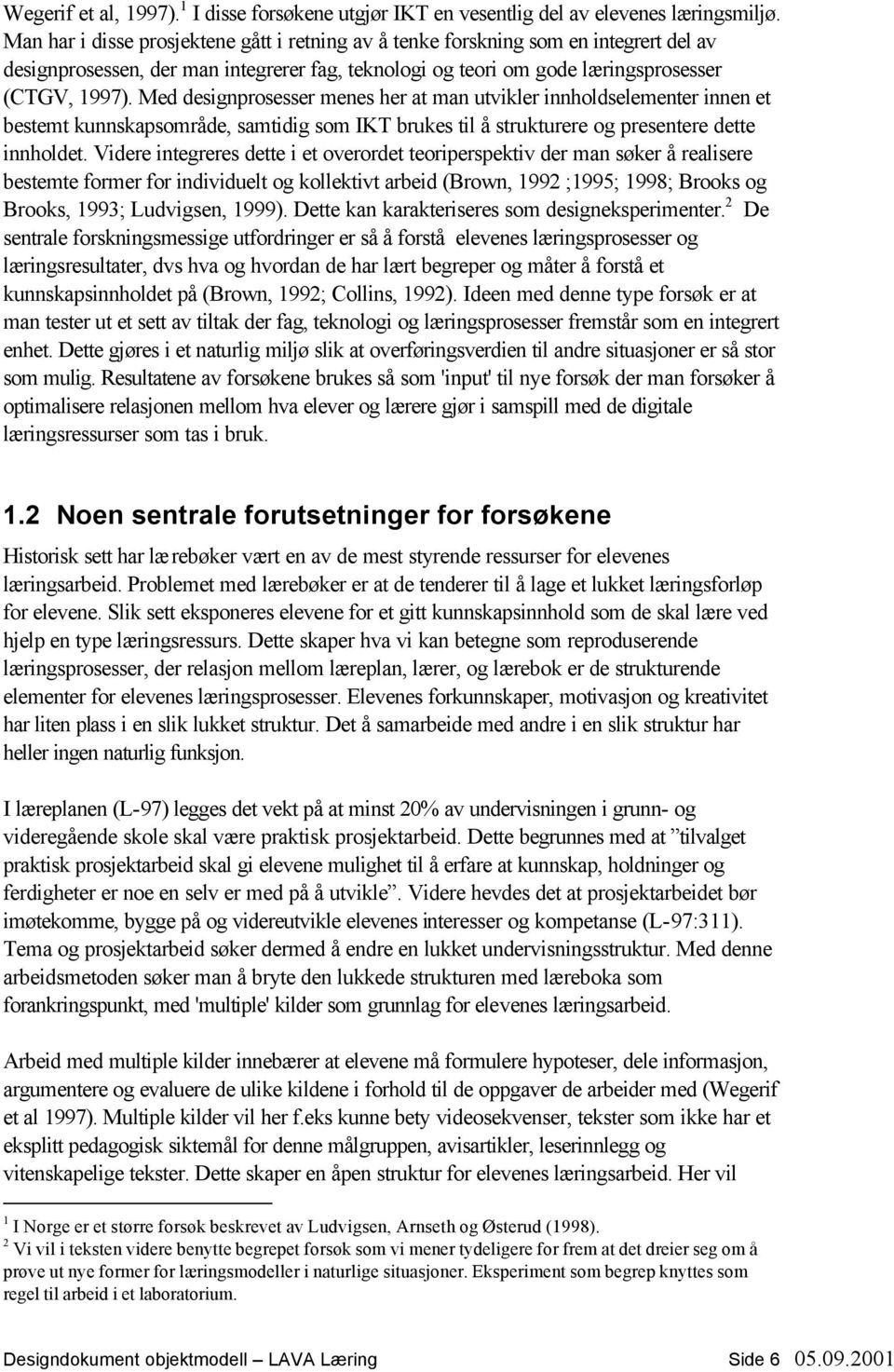 Med designprosesser menes her at man utvikler innholdselementer innen et bestemt kunnskapsområde, samtidig som IKT brukes til å strukturere og presentere dette innholdet.