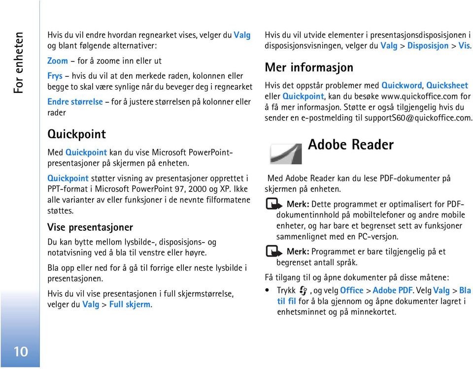 på enheten. Quickpoint støtter visning av presentasjoner opprettet i PPT-format i Microsoft PowerPoint 97, 2000 og XP. Ikke alle varianter av eller funksjoner i de nevnte filformatene støttes.