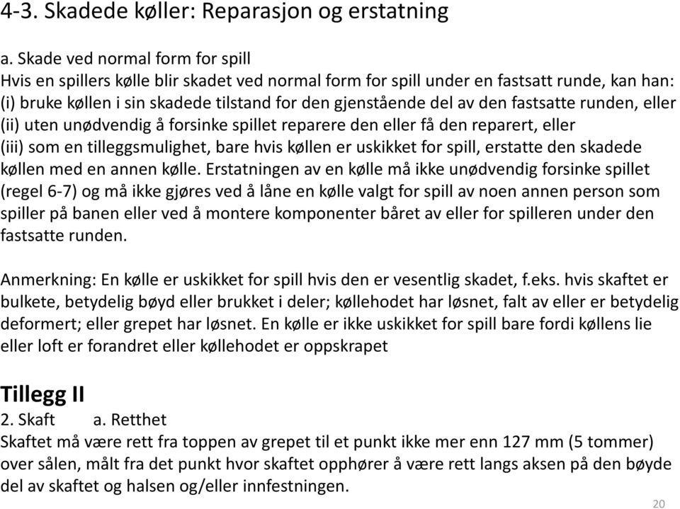 fastsatte runden, eller (ii) uten unødvendig å forsinke spillet reparere den eller få den reparert, eller (iii) som en tilleggsmulighet, bare hvis køllen er uskikket for spill, erstatte den skadede