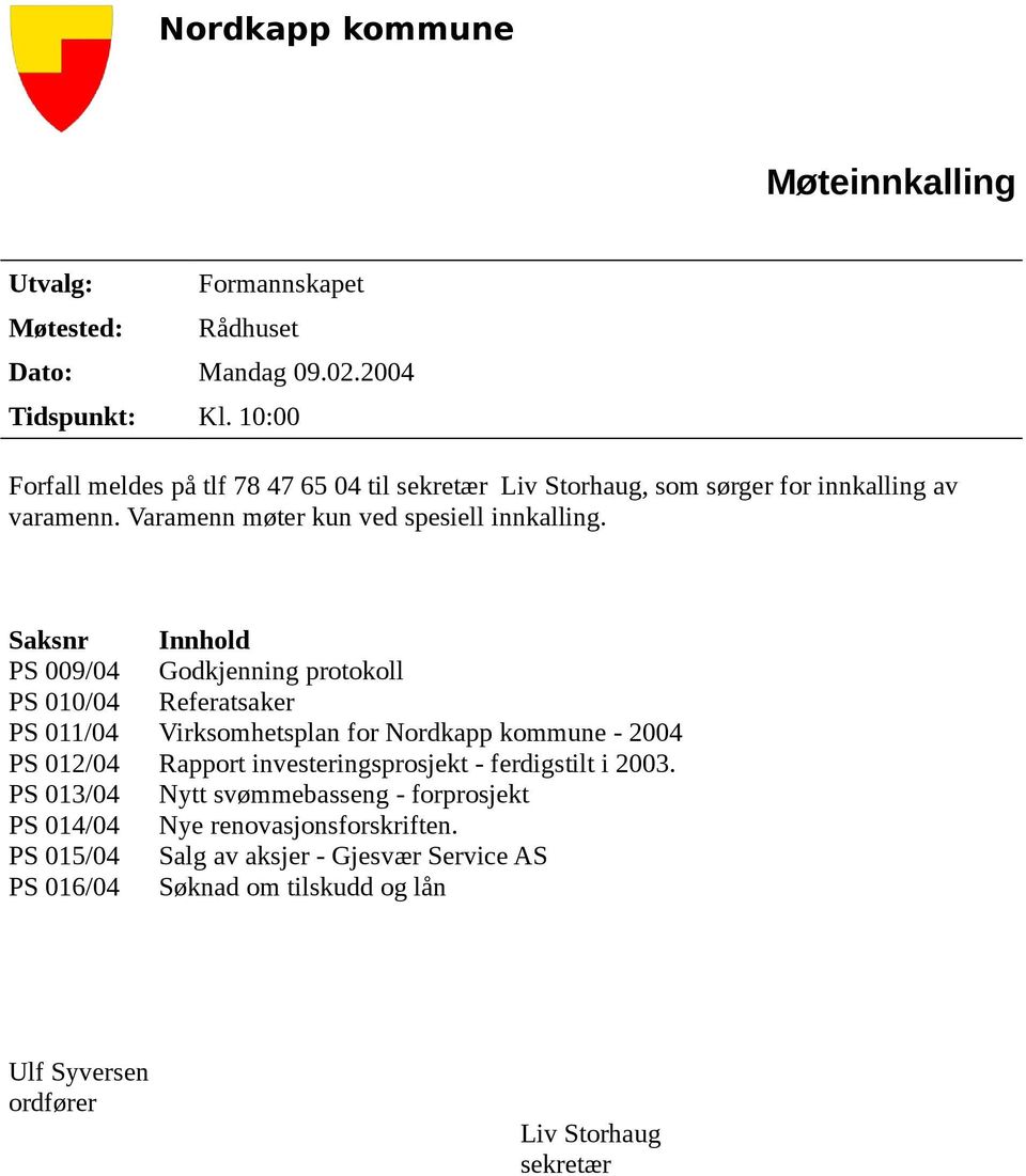 Saksnr Innhold PS 009/04 Godkjenning protokoll PS 010/04 Referatsaker PS 011/04 Virksomhetsplan for Nordkapp kommune - 2004 PS 012/04 Rapport investeringsprosjekt