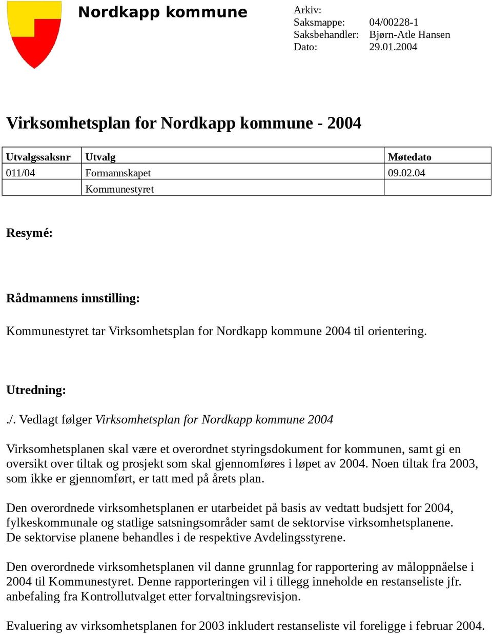 Vedlagt følger Virksomhetsplan for Nordkapp kommune 2004 Virksomhetsplanen skal være et overordnet styringsdokument for kommunen, samt gi en oversikt over tiltak og prosjekt som skal gjennomføres i