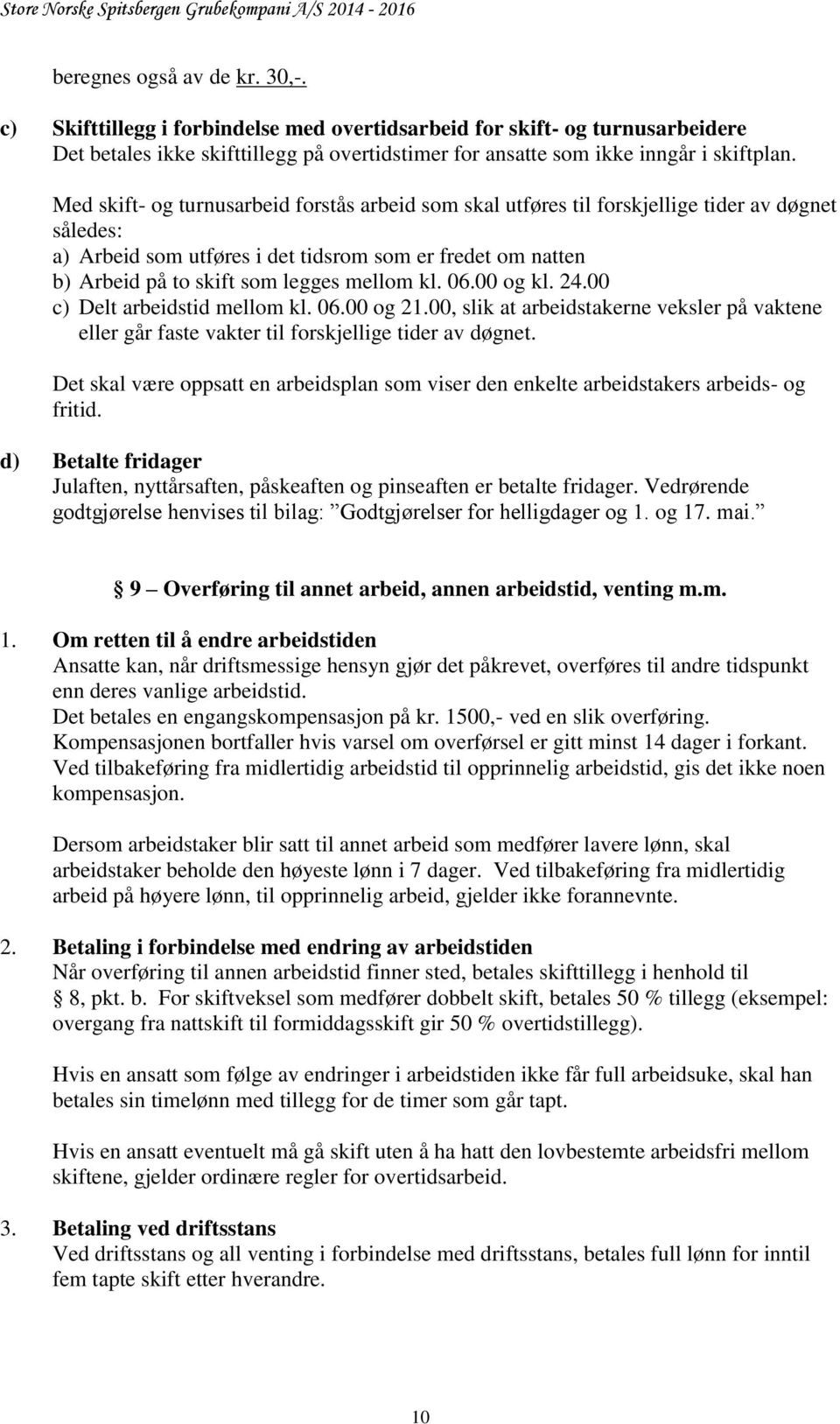 mellom kl. 06.00 og kl. 24.00 c) Delt arbeidstid mellom kl. 06.00 og 21.00, slik at arbeidstakerne veksler på vaktene eller går faste vakter til forskjellige tider av døgnet.