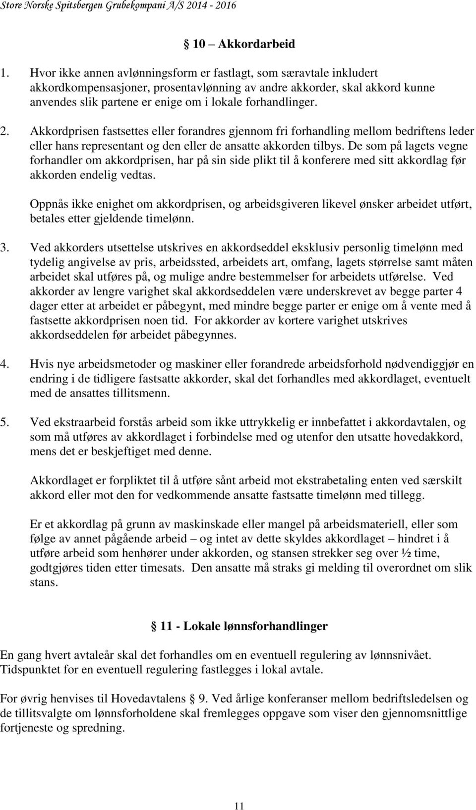 forhandlinger. 2. Akkordprisen fastsettes eller forandres gjennom fri forhandling mellom bedriftens leder eller hans representant og den eller de ansatte akkorden tilbys.