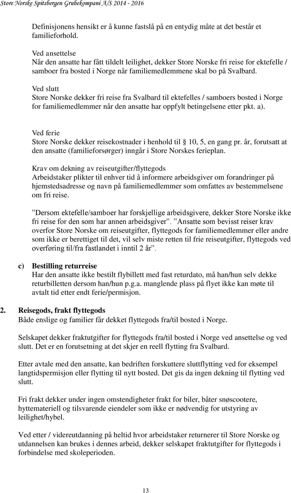 Ved slutt Store Norske dekker fri reise fra Svalbard til ektefelles / samboers bosted i Norge for familiemedlemmer når den ansatte har oppfylt betingelsene etter pkt. a).