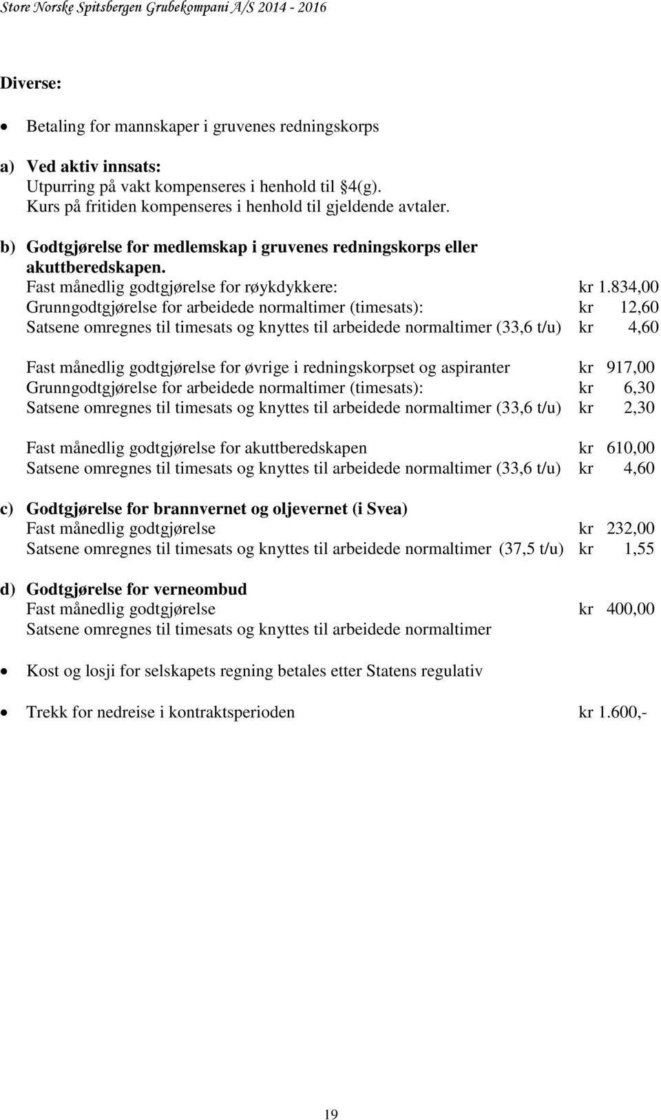 834,00 Grunngodtgjørelse for arbeidede normaltimer (timesats): kr 12,60 Satsene omregnes til timesats og knyttes til arbeidede normaltimer (33,6 t/u) kr 4,60 Fast månedlig godtgjørelse for øvrige i