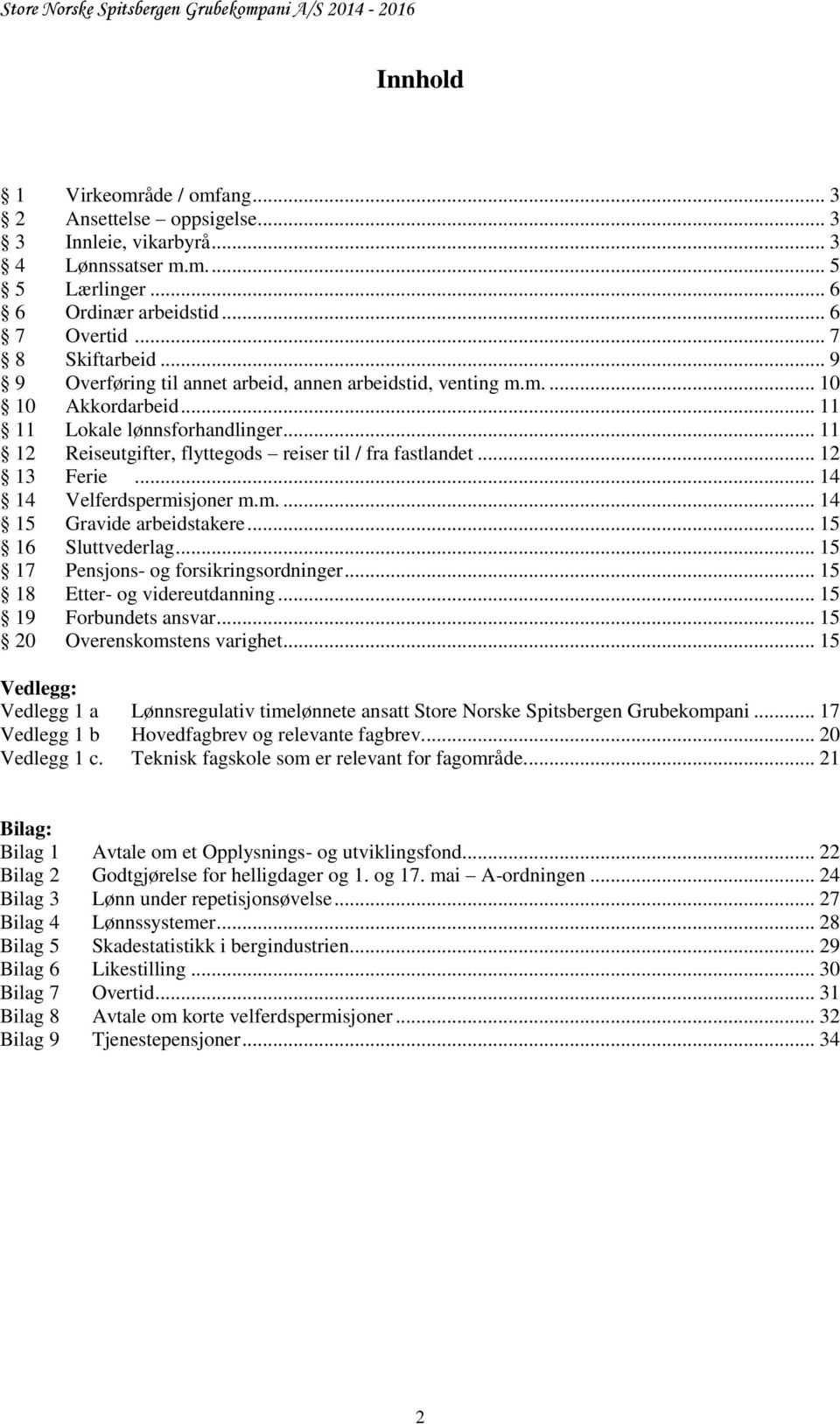 .. 14 14 Velferdspermisjoner m.m.... 14 15 Gravide arbeidstakere... 15 16 Sluttvederlag... 15 17 Pensjons- og forsikringsordninger... 15 18 Etter- og videreutdanning... 15 19 Forbundets ansvar.