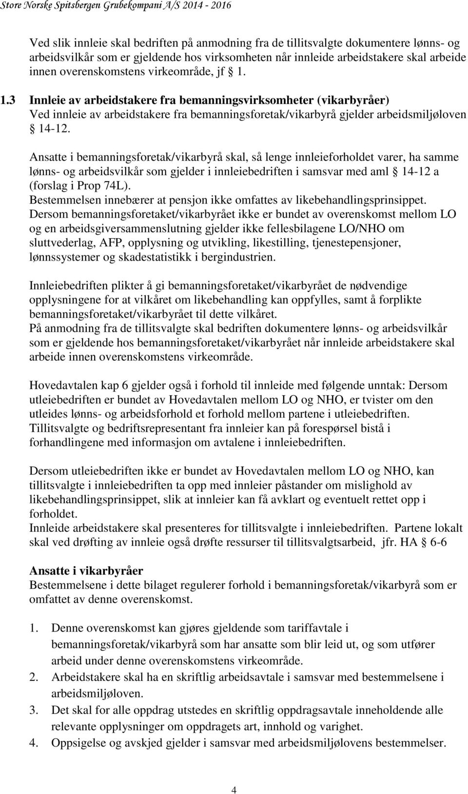 Ansatte i bemanningsforetak/vikarbyrå skal, så lenge innleieforholdet varer, ha samme lønns- og arbeidsvilkår som gjelder i innleiebedriften i samsvar med aml 14-12 a (forslag i Prop 74L).