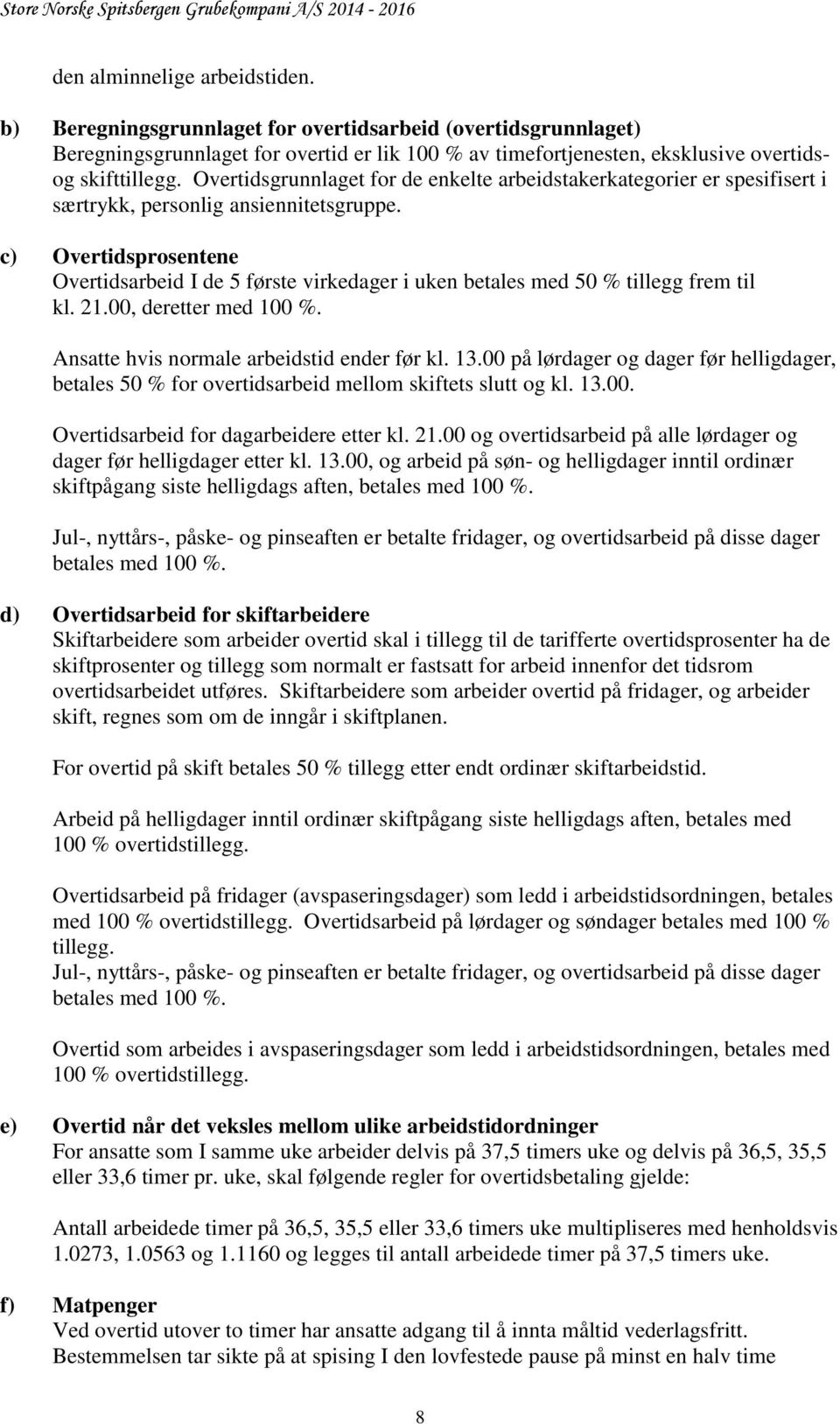 c) Overtidsprosentene Overtidsarbeid I de 5 første virkedager i uken betales med 50 % tillegg frem til kl. 21.00, deretter med 100 %. Ansatte hvis normale arbeidstid ender før kl. 13.