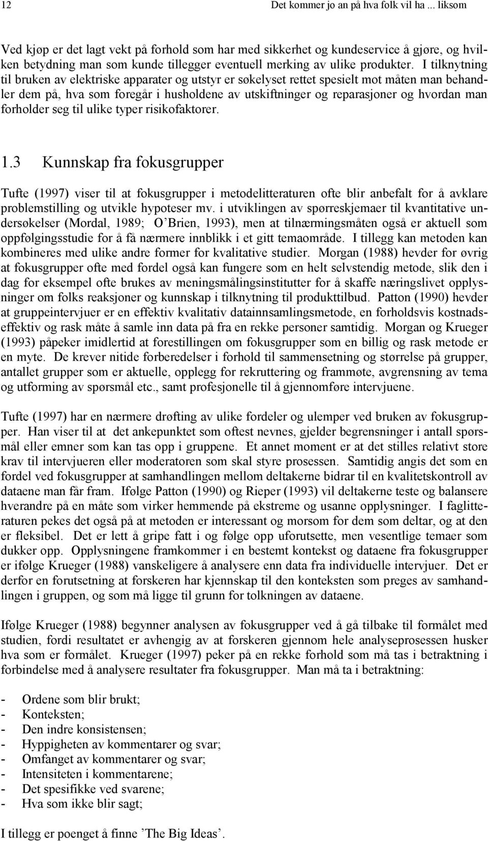 I tilknytning til bruken av elektriske apparater og utstyr er søkelyset rettet spesielt mot måten man behandler dem på, hva som foregår i husholdene av utskiftninger og reparasjoner og hvordan man