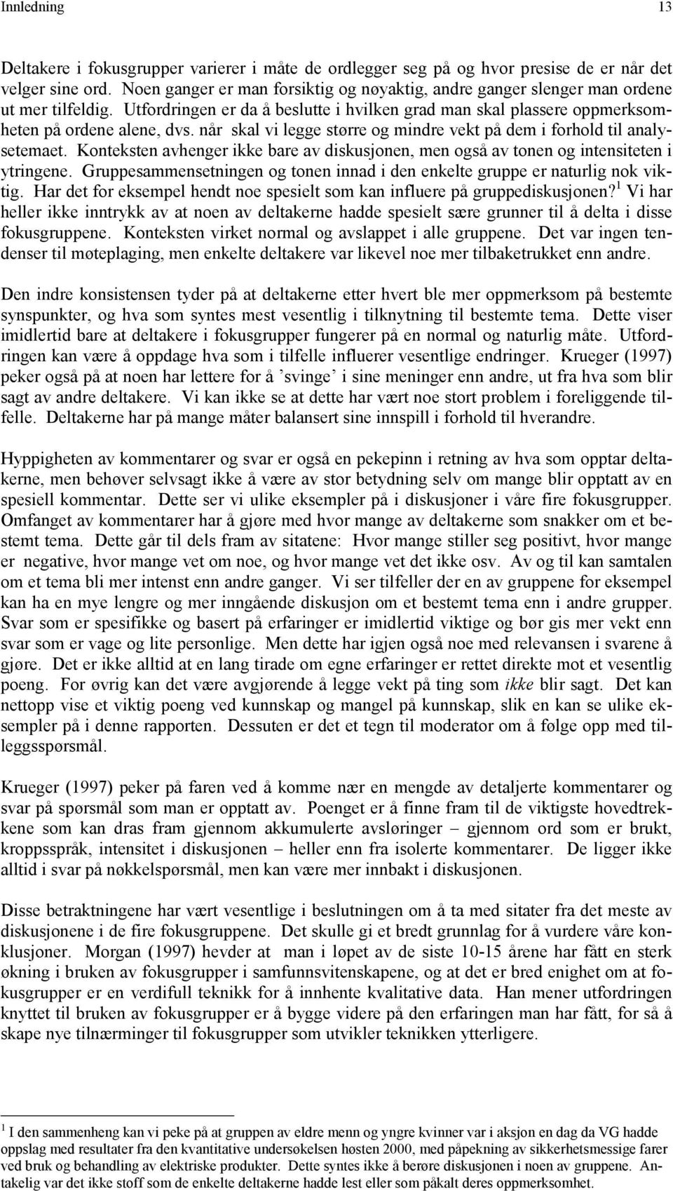 når skal vi legge større og mindre vekt på dem i forhold til analysetemaet. Konteksten avhenger ikke bare av diskusjonen, men også av tonen og intensiteten i ytringene.