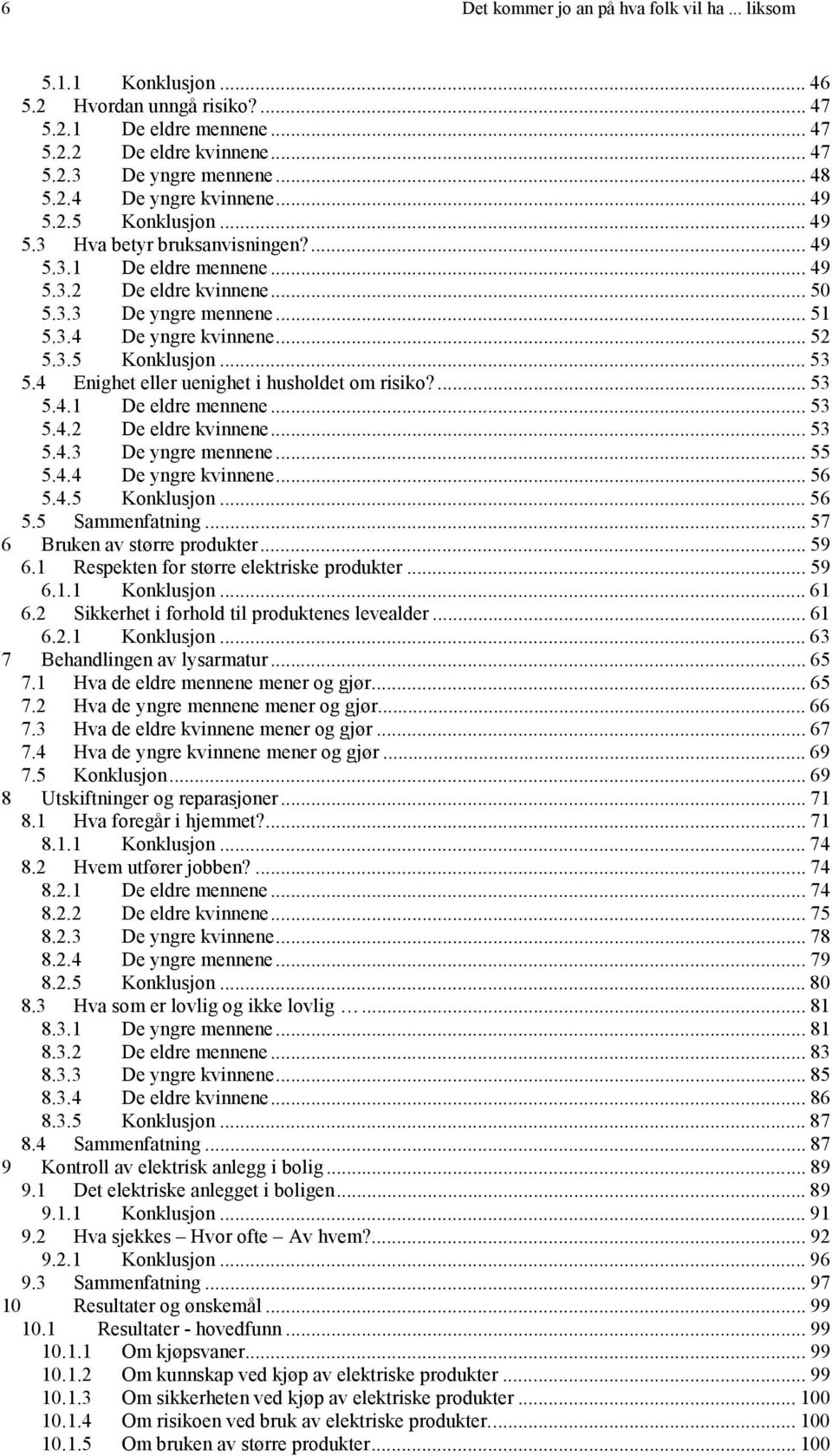 4 Enighet eller uenighet i husholdet om risiko?... 53 5.4.1 De eldre mennene... 53 5.4.2 De eldre kvinnene... 53 5.4.3 De yngre mennene... 55 5.4.4 De yngre kvinnene... 56 5.4.5 Konklusjon... 56 5.5 Sammenfatning.