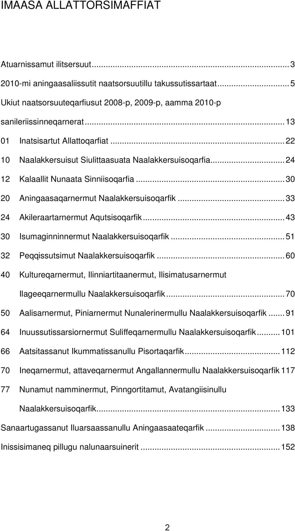 ..24 12 Kalaallit Nunaata Sinniisoqarfia... 30 20 Aningaasaqarnermut Naalakkersuisoqarfik...33 24 Akileraartarnermut Aqutsisoqarfik... 43 30 Isumaginninnermut Naalakkersuisoqarfik.