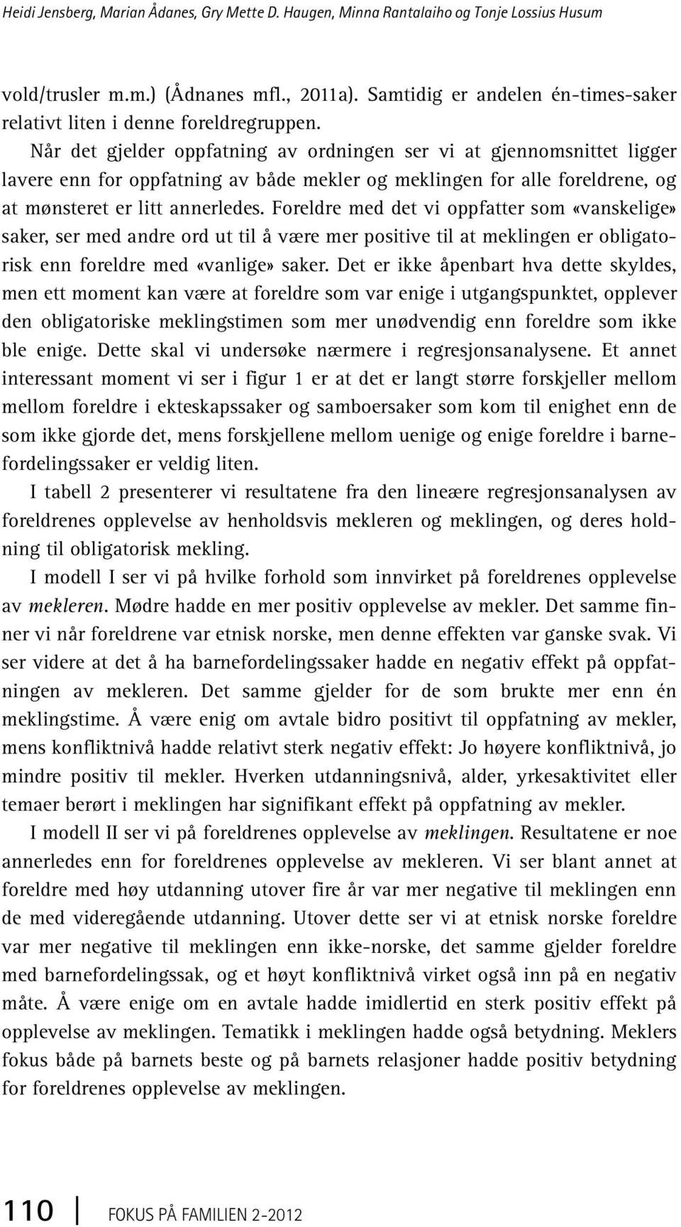 Når det gjelder oppfatning av ordningen ser vi at gjennomsnittet ligger lavere enn for oppfatning av både mekler og meklingen for alle foreldrene, og at mønsteret er litt annerledes.