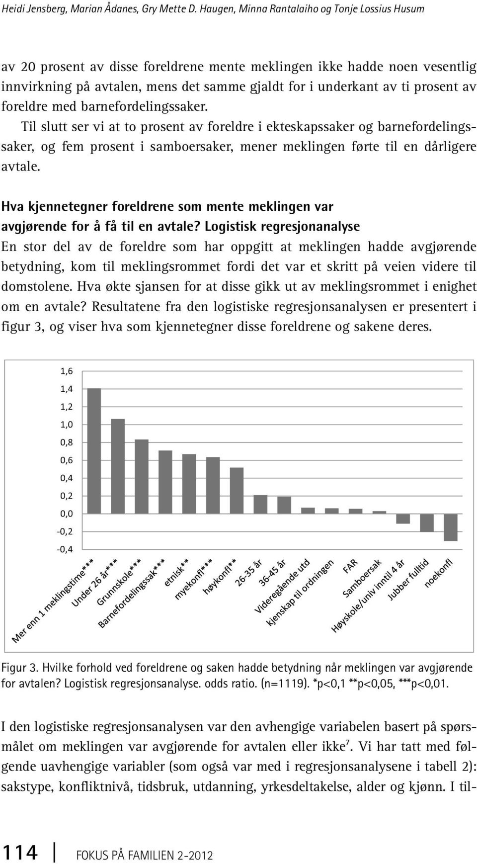 av foreldre med barnefordelingssaker. Til slutt ser vi at to prosent av foreldre i ekteskapssaker og barnefordelingssaker, og fem prosent i samboersaker, mener meklingen førte til en dårligere avtale.