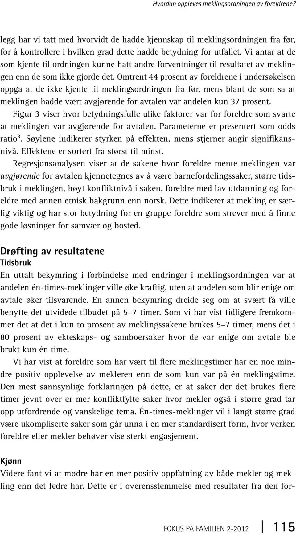 Omtrent 44 prosent av foreldrene i undersøkelsen oppga at de ikke kjente til meklingsordningen fra før, mens blant de som sa at meklingen hadde vært avgjørende for avtalen var andelen kun 37 prosent.