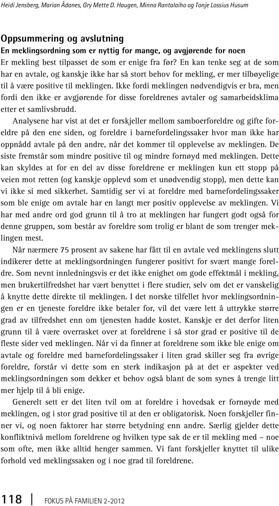 En kan tenke seg at de som har en avtale, og kanskje ikke har så stort behov for mekling, er mer tilbøyelige til å være positive til meklingen.