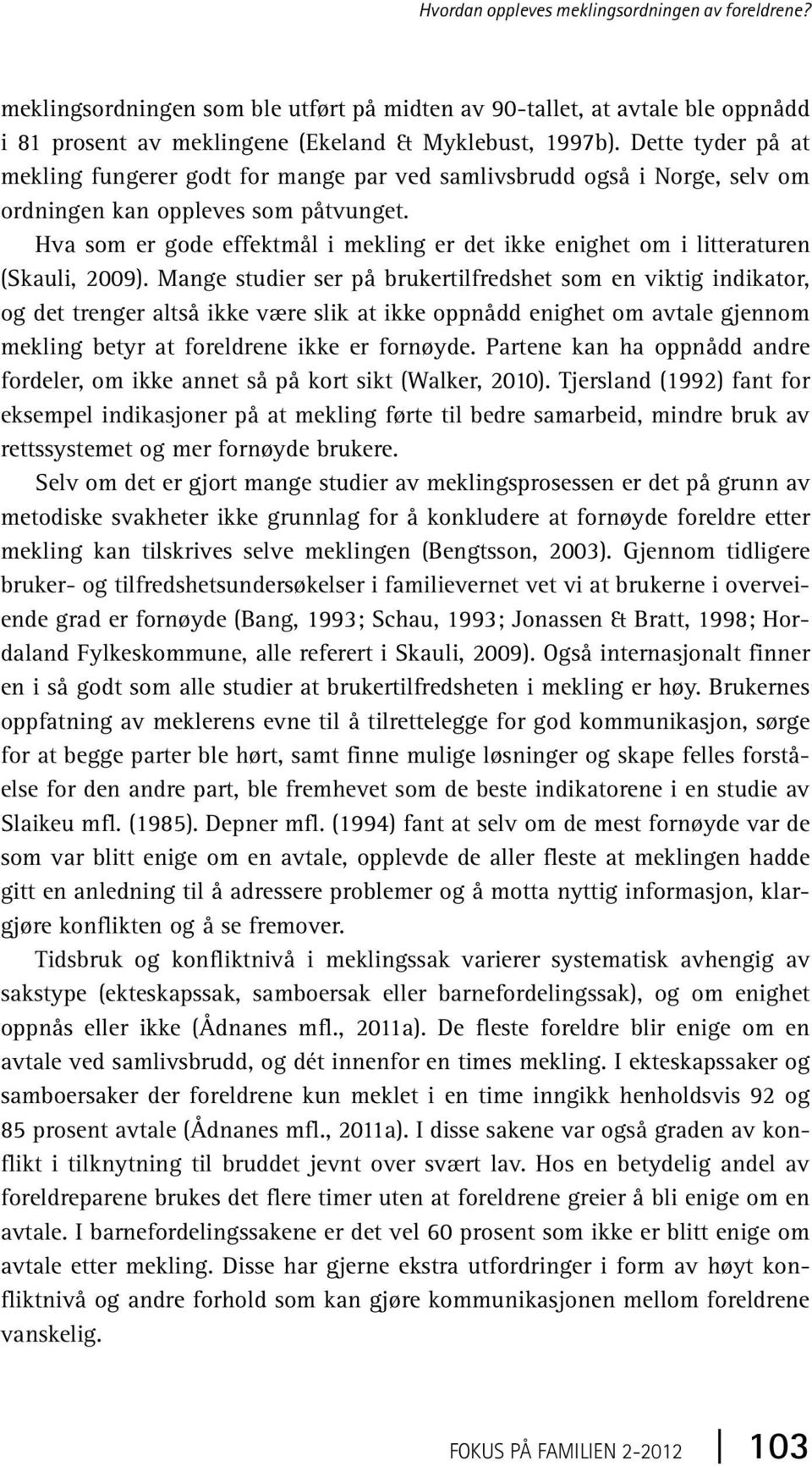 Hva som er gode effektmål i mekling er det ikke enighet om i litteraturen (Skauli, 2009).