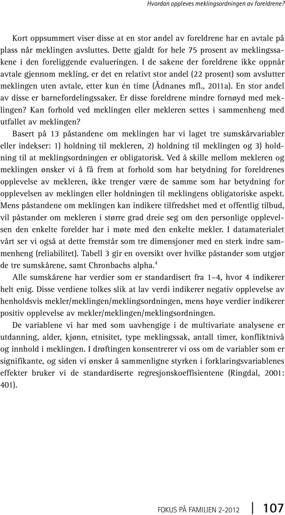 I de sakene der foreldrene ikke oppnår avtale gjennom mekling, er det en relativt stor andel (22 prosent) som avslutter meklingen uten avtale, etter kun én time (Ådnanes mfl., 2011a).