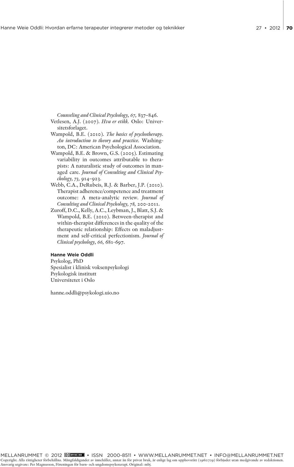 Estimating variability in outcomes attributable to therapists: A naturalistic study of outcomes in managed care. Journal of Consulting and Clinical Psychology, 73, 914 923. Webb, C.A., DeRubeis, R.J. & Barber, J.