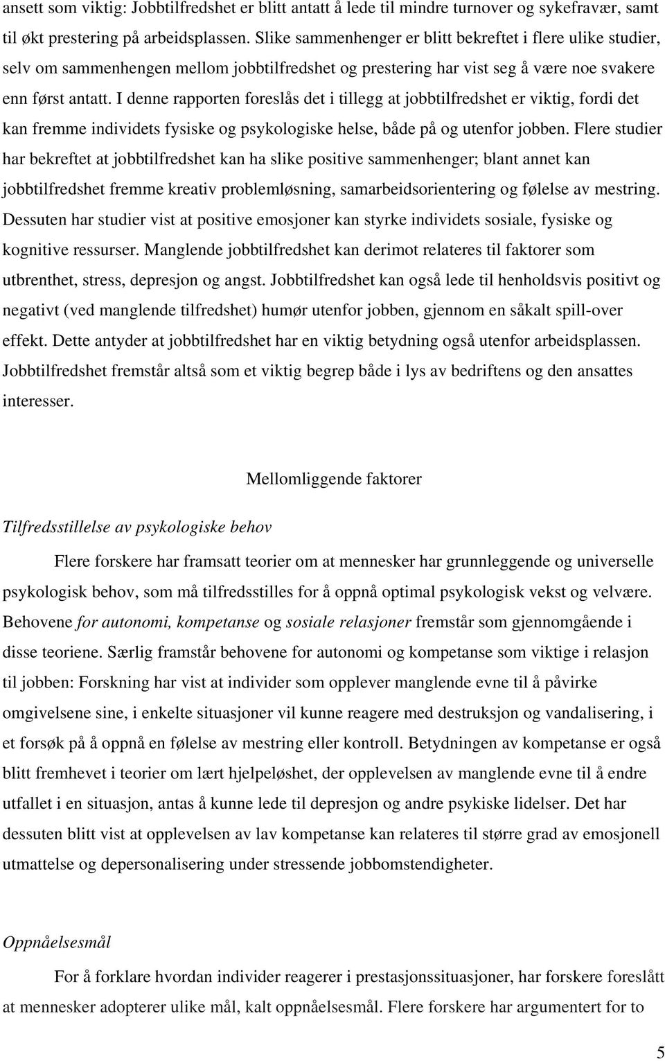 I denne rapporten foreslås det i tillegg at jobbtilfredshet er viktig, fordi det kan fremme individets fysiske og psykologiske helse, både på og utenfor jobben.