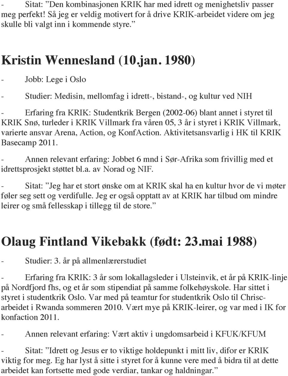 1980) - Jobb: Lege i Oslo - Studier: Medisin, mellomfag i idrett-, bistand-, og kultur ved NIH - Erfaring fra KRIK: Studentkrik Bergen (2002-06) blant annet i styret til KRIK Snø, turleder i KRIK