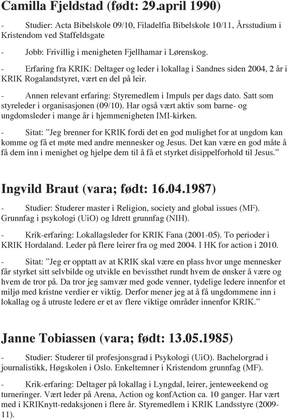 Satt som styreleder i organisasjonen (09/10). Har også vært aktiv som barne- og ungdomsleder i mange år i hjemmenigheten IMI-kirken.