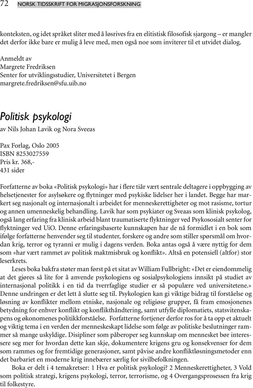no Politisk psykologi av Nils Johan Lavik og Nora Sveeas Pax Forlag, Oslo 2005 ISBN 8253027559 Pris kr.