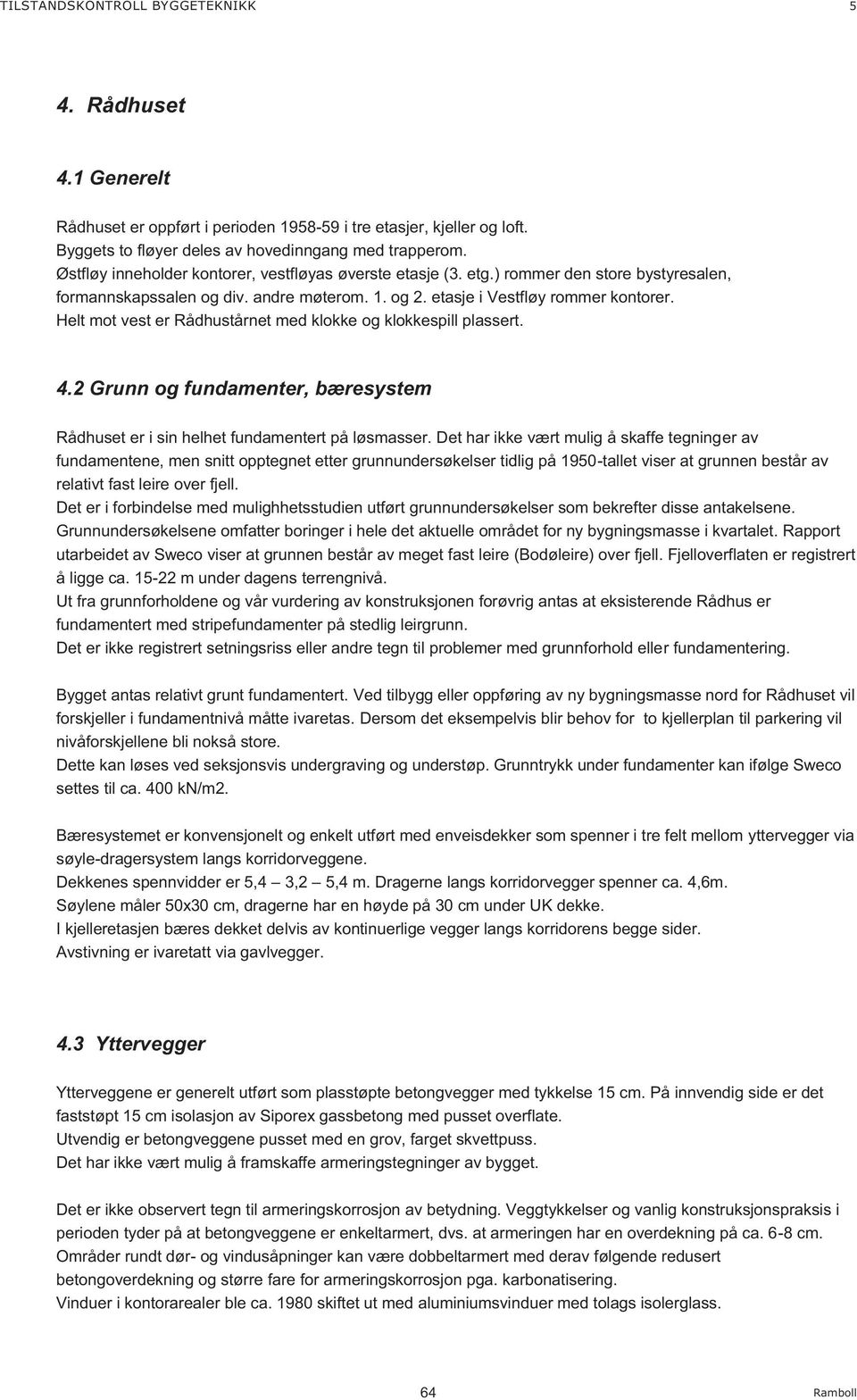 Helt mot vest er Rådhustårnet med klokke og klokkespill plassert. 4.2 Grunn og fundamenter, bæresystem Rådhuset er i sin helhet fundamentert på løsmasser.