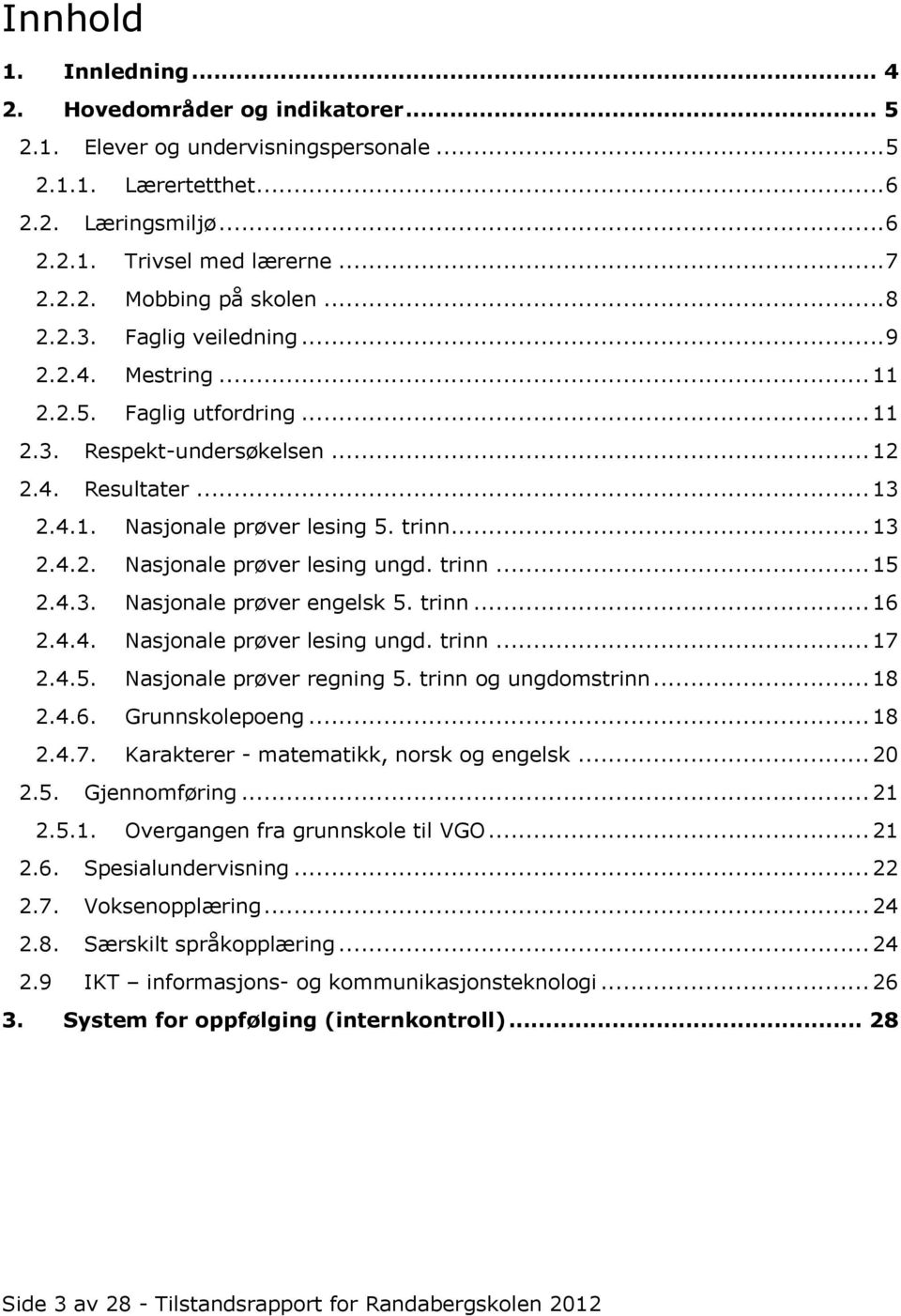 trinn... 15 2.4.3. Nasjonale prøver engelsk 5. trinn... 16 2.4.4. Nasjonale prøver lesing ungd. trinn... 17 2.4.5. Nasjonale prøver regning 5. trinn og ungdomstrinn... 18 2.4.6. Grunnskolepoeng... 18 2.4.7. Karakterer - matematikk, norsk og engelsk.