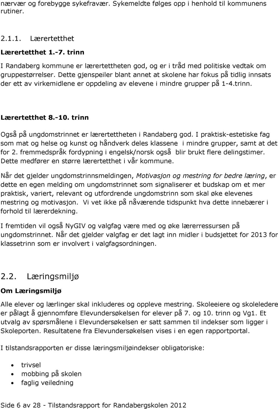 Dette gjenspeiler blant annet at skolene har fokus på tidlig innsats der ett av virkemidlene er oppdeling av elevene i mindre grupper på 1-4.trinn. Lærertetthet 8.-10.