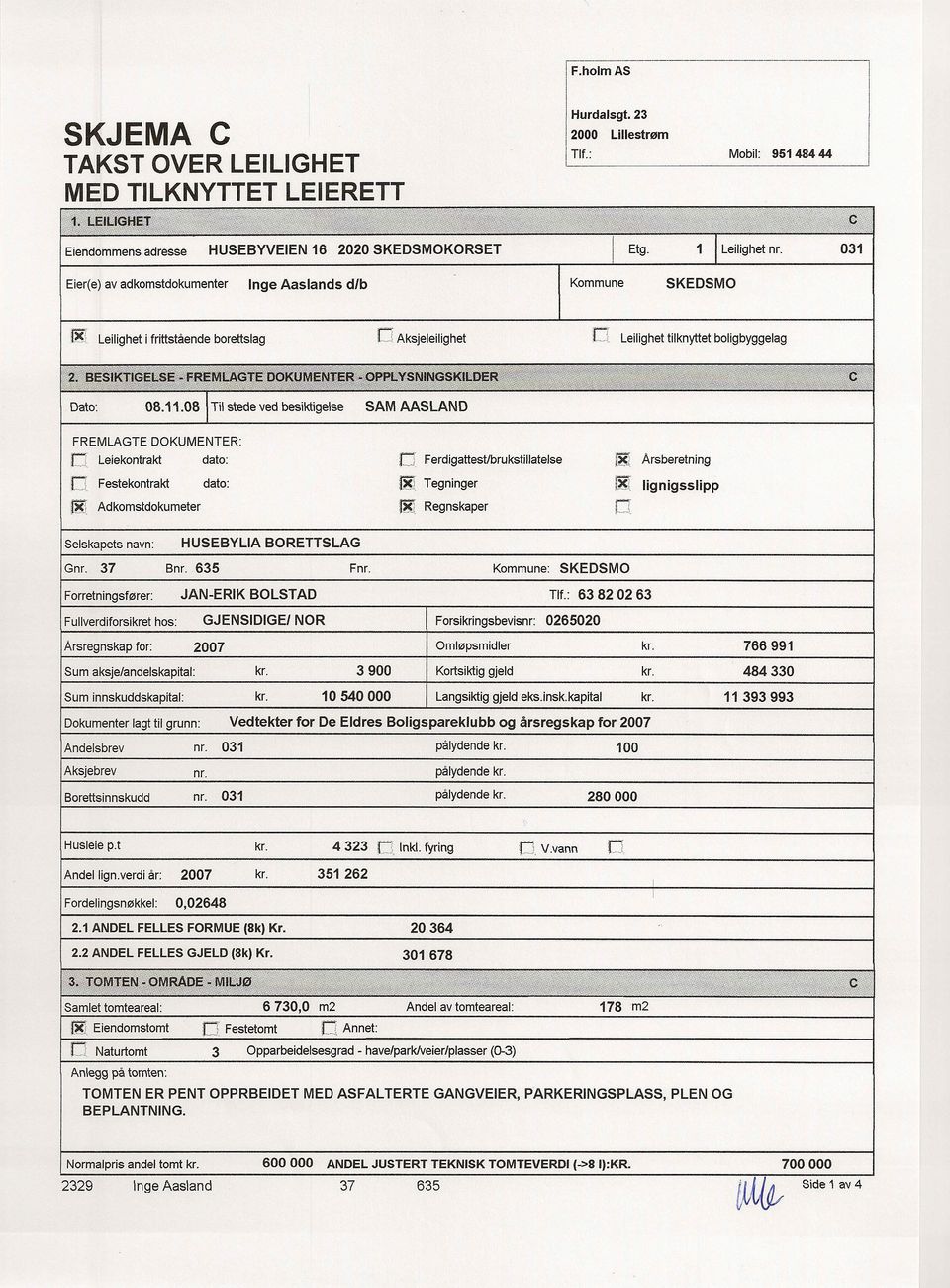 RI B 635 Ferdigattestlbrukstillatelse 1& Arsberetning Tegninger ~ lignigsslipp Regnskaper FnL Kommune: GJENSIIGE/ Fullverdiforsikret hos: NR Sum aksje/andelskapital: Sum innskuddskapital: 3900