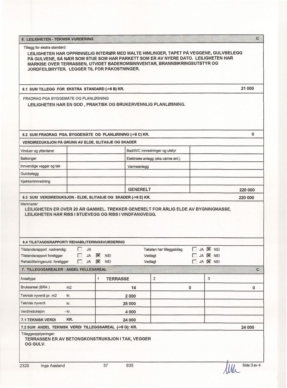 21000 FRARAG PGA BYGGEMATE G PLANLØSNING LEILIGHETEN HAR EN G, PRAKTISK G BRUKERVENNLIG PLANLØSNING. 6.2 SUM FRARAG PGA. BYGGEMATE G PLANLØSNING (->8 el KR.