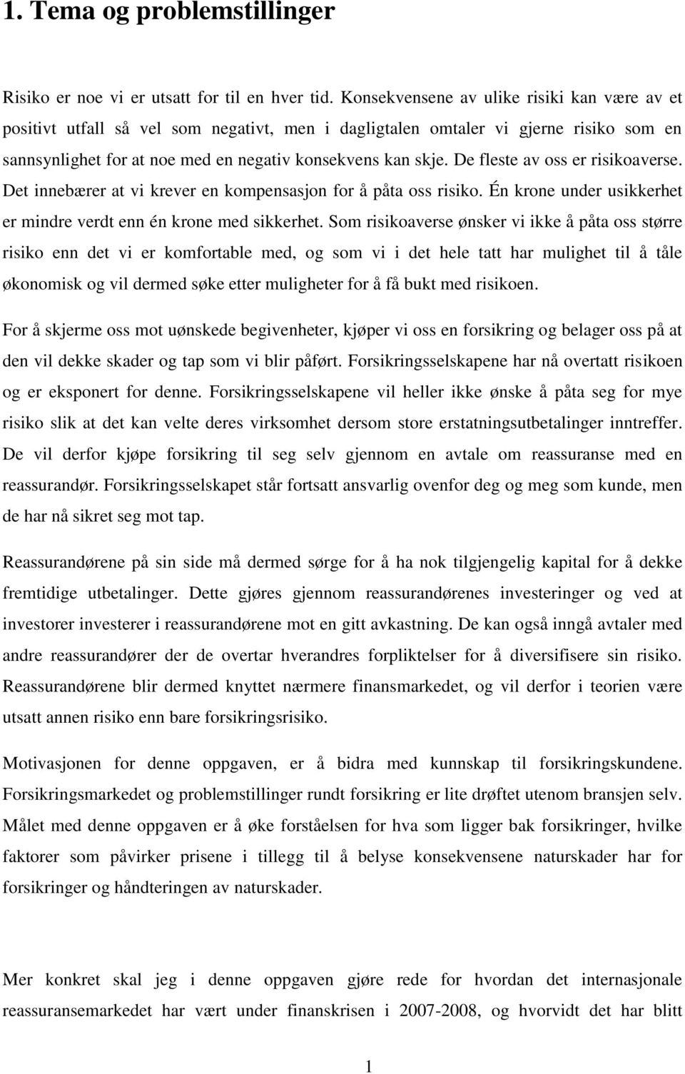 De fleste av oss er risikoaverse. Det innebærer at vi krever en kompensasjon for å påta oss risiko. Én krone under usikkerhet er mindre verdt enn én krone med sikkerhet.