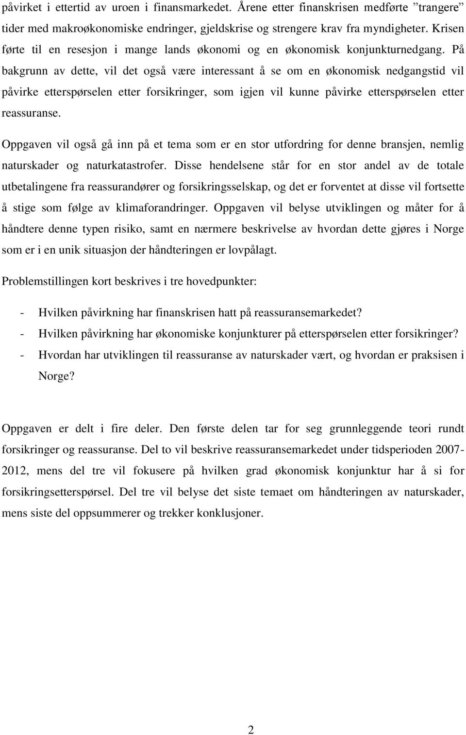 På bakgrunn av dette, vil det også være interessant å se om en økonomisk nedgangstid vil påvirke etterspørselen etter forsikringer, som igjen vil kunne påvirke etterspørselen etter reassuranse.