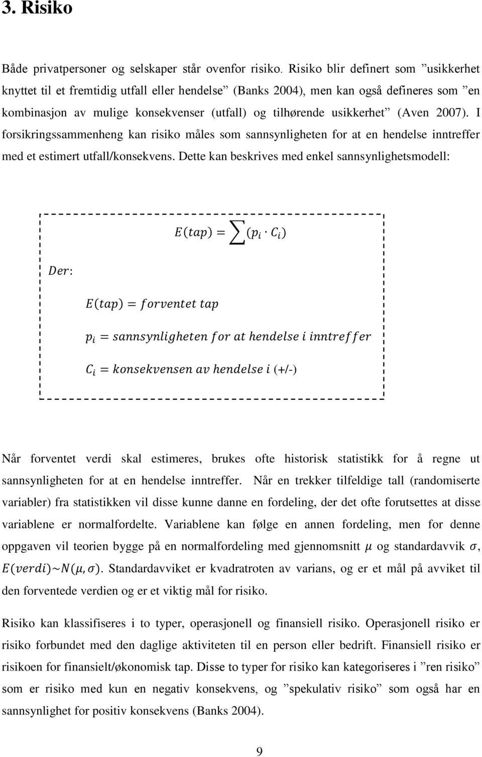 (Aven 2007). I forsikringssammenheng kan risiko måles som sannsynligheten for at en hendelse inntreffer med et estimert utfall/konsekvens.