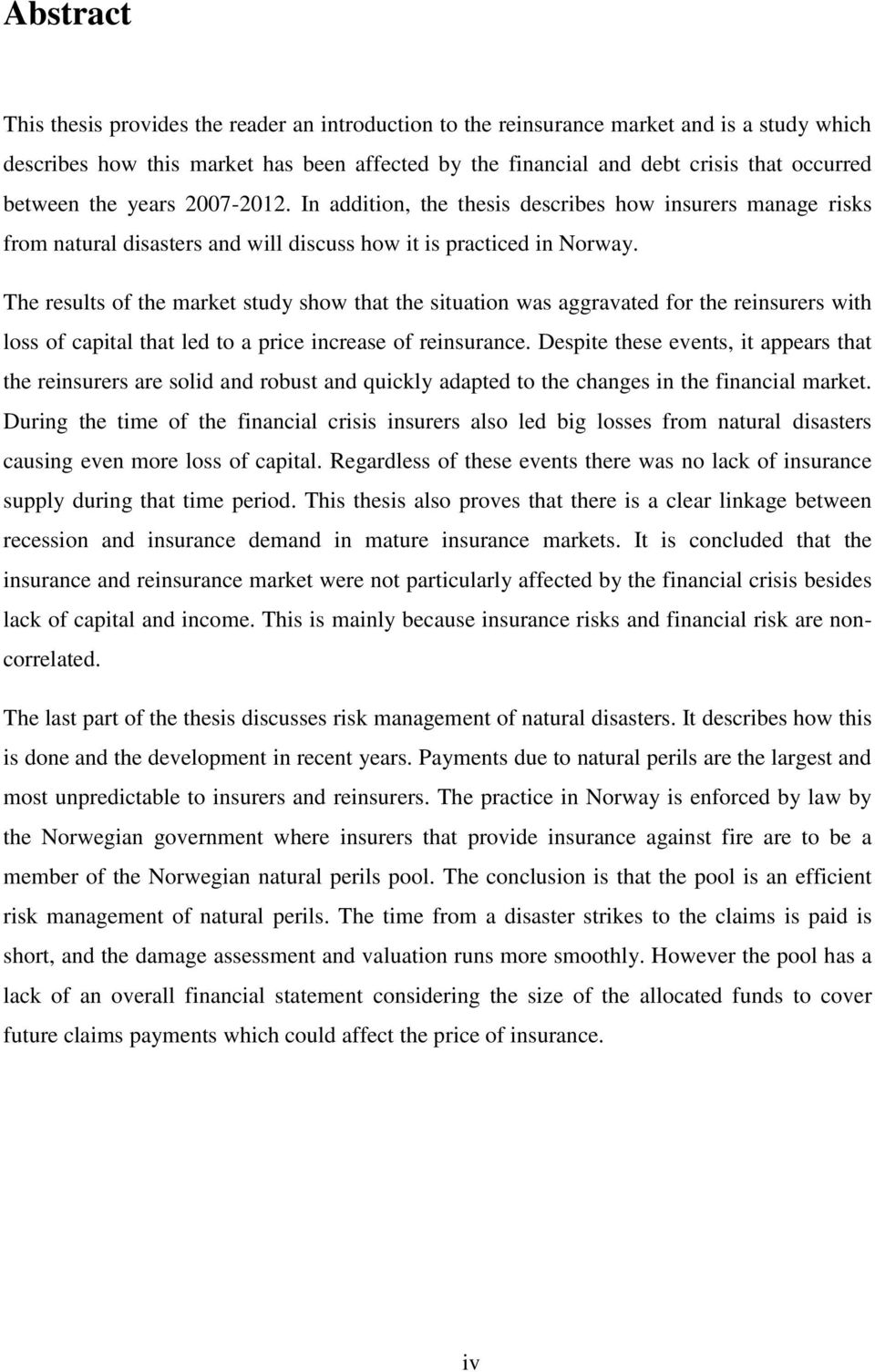 The results of the market study show that the situation was aggravated for the reinsurers with loss of capital that led to a price increase of reinsurance.