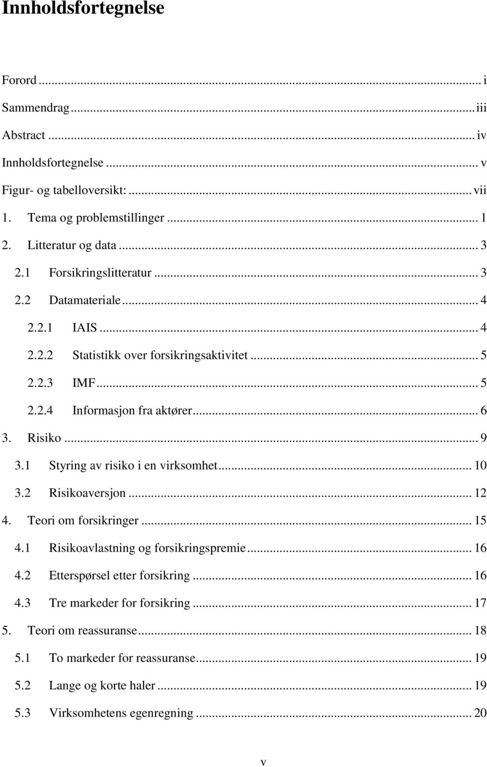 .. 9 3.1 Styring av risiko i en virksomhet... 10 3.2 Risikoaversjon... 12 4. Teori om forsikringer... 15 4.1 Risikoavlastning og forsikringspremie... 16 4.