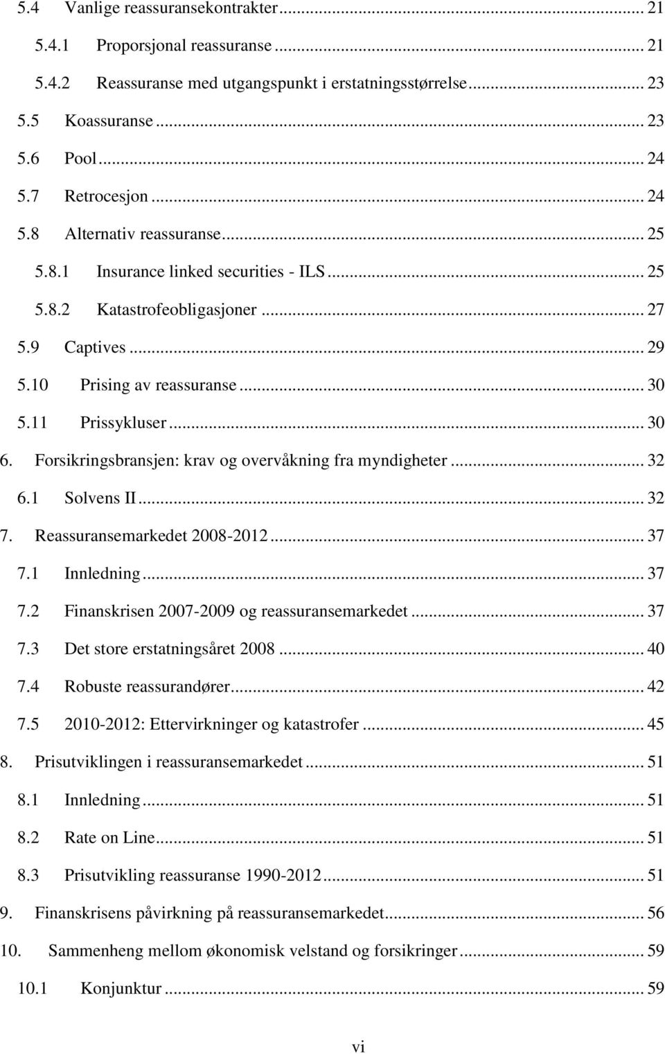 11 Prissykluser... 30 6. Forsikringsbransjen: krav og overvåkning fra myndigheter... 32 6.1 Solvens II... 32 7. Reassuransemarkedet 2008-2012... 37 7.1 Innledning... 37 7.2 Finanskrisen 2007-2009 og reassuransemarkedet.