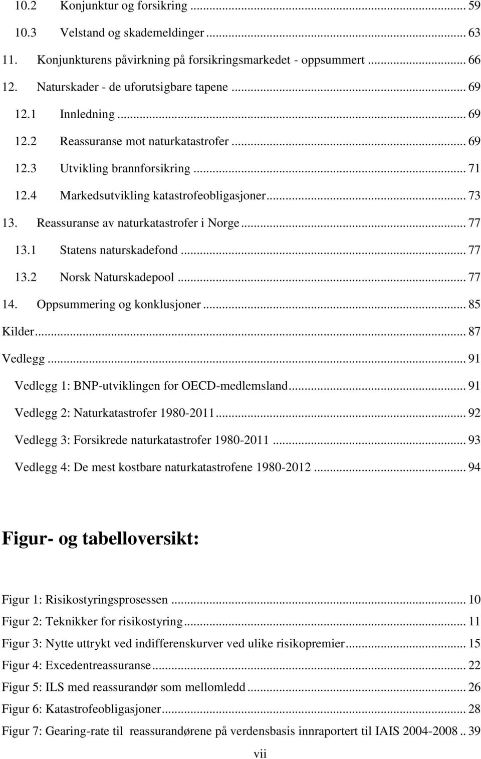 .. 77 13.1 Statens naturskadefond... 77 13.2 Norsk Naturskadepool... 77 14. Oppsummering og konklusjoner... 85 Kilder... 87 Vedlegg... 91 Vedlegg 1: BNP-utviklingen for OECD-medlemsland.