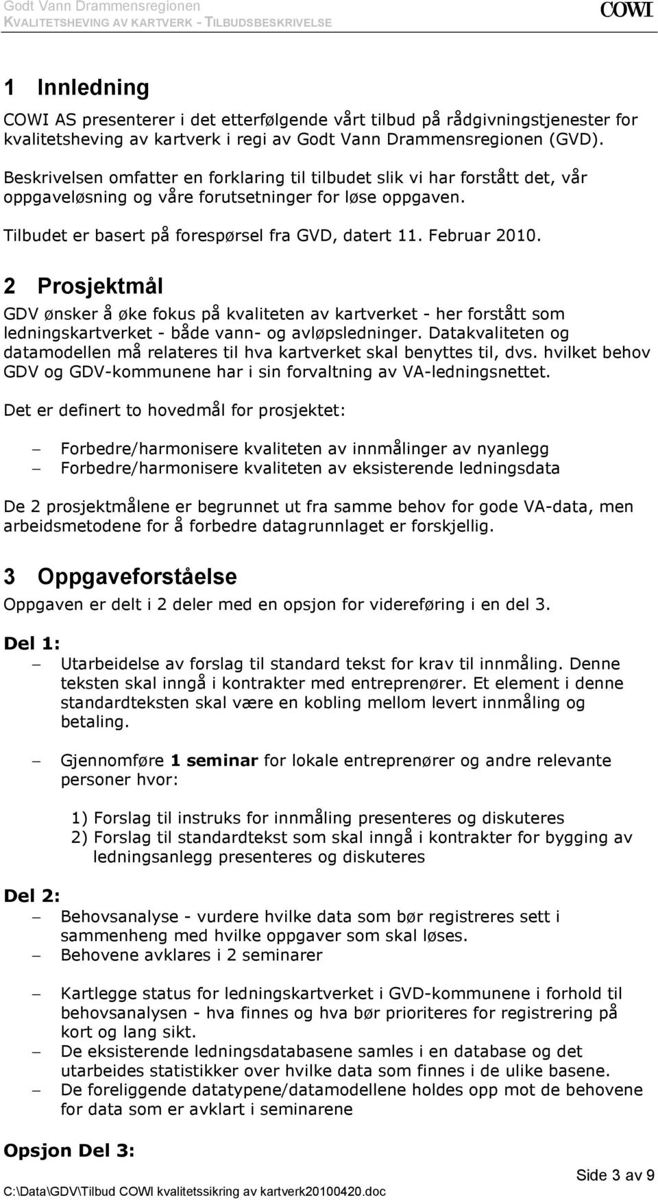 Februar 2010. 2 Prosjektmål GDV ønsker å øke fokus på kvaliteten av kartverket - her forstått som ledningskartverket - både vann- og avløpsledninger.