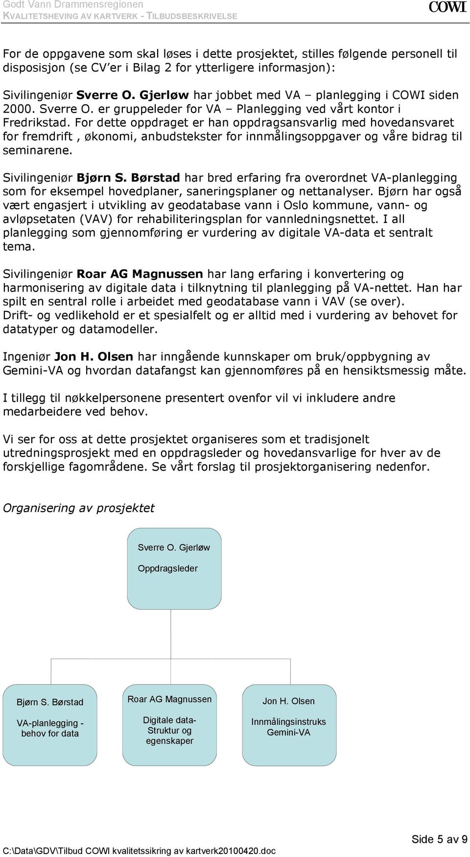 For dette oppdraget er han oppdragsansvarlig med hovedansvaret for fremdrift, økonomi, anbudstekster for innmålingsoppgaver og våre bidrag til seminarene. Sivilingeniør Bjørn S.