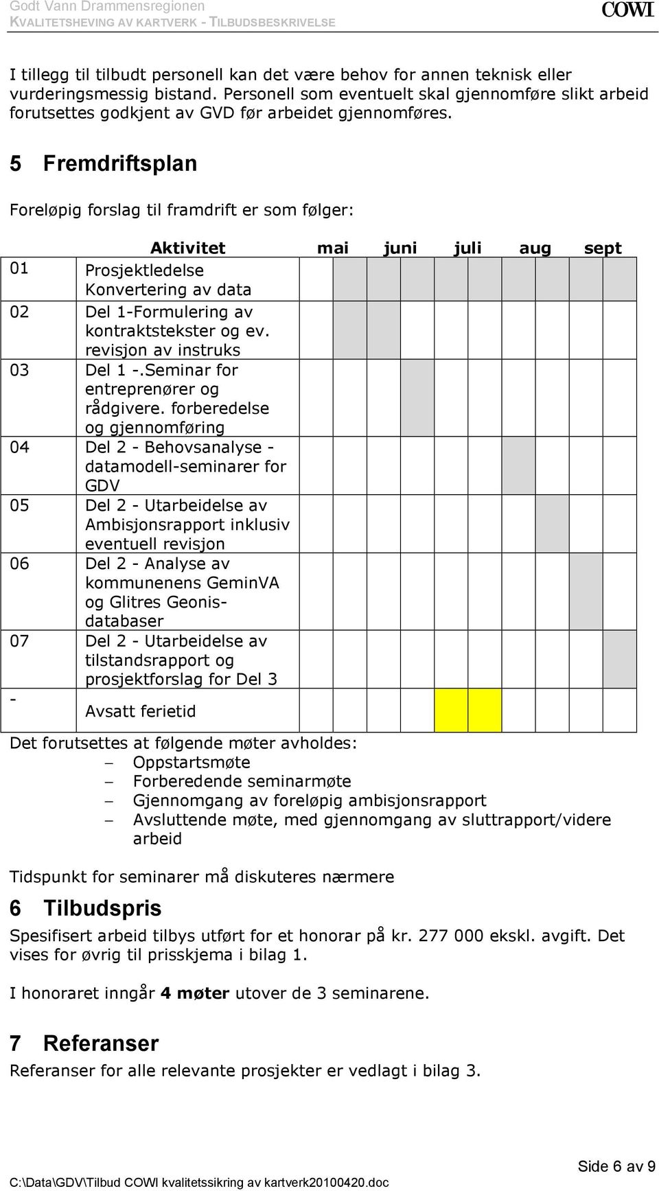 5 Fremdriftsplan Foreløpig forslag til framdrift er som følger: Aktivitet mai juni juli aug sept 01 Prosjektledelse Konvertering av data 02 Del 1-Formulering av kontraktstekster og ev.