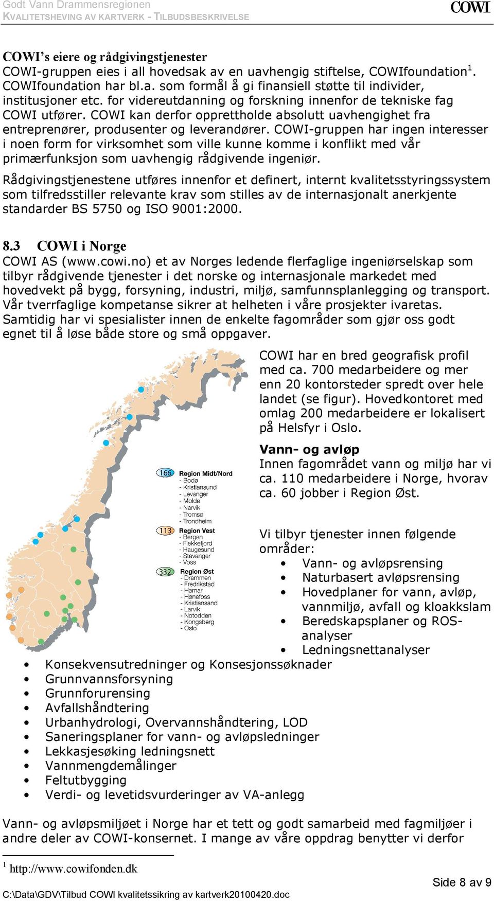 COWI-gruppen har ingen interesser i noen form for virksomhet som ville kunne komme i konflikt med vår primærfunksjon som uavhengig rådgivende ingeniør.