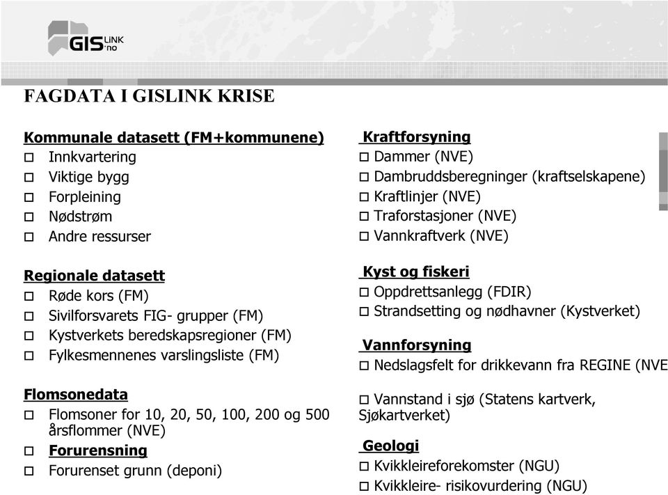 Kraftforsyning Dammer (NVE) Dambruddsberegninger (kraftselskapene) Kraftlinjer (NVE) Traforstasjoner (NVE) Vannkraftverk (NVE) Kyst og fiskeri Oppdrettsanlegg (FDIR) Strandsetting og