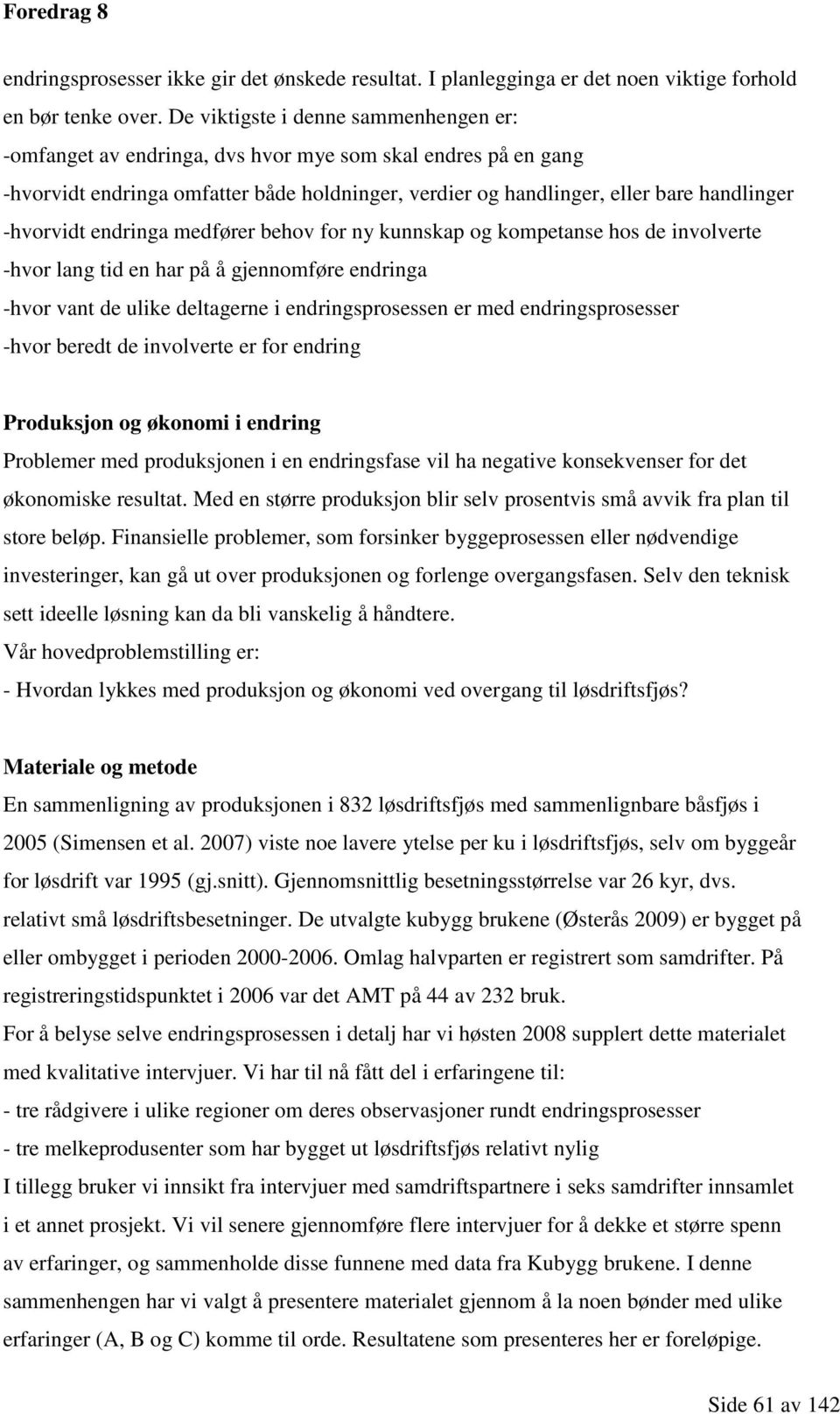 -hvorvidt endringa medfører behov for ny kunnskap og kompetanse hos de involverte -hvor lang tid en har på å gjennomføre endringa -hvor vant de ulike deltagerne i endringsprosessen er med