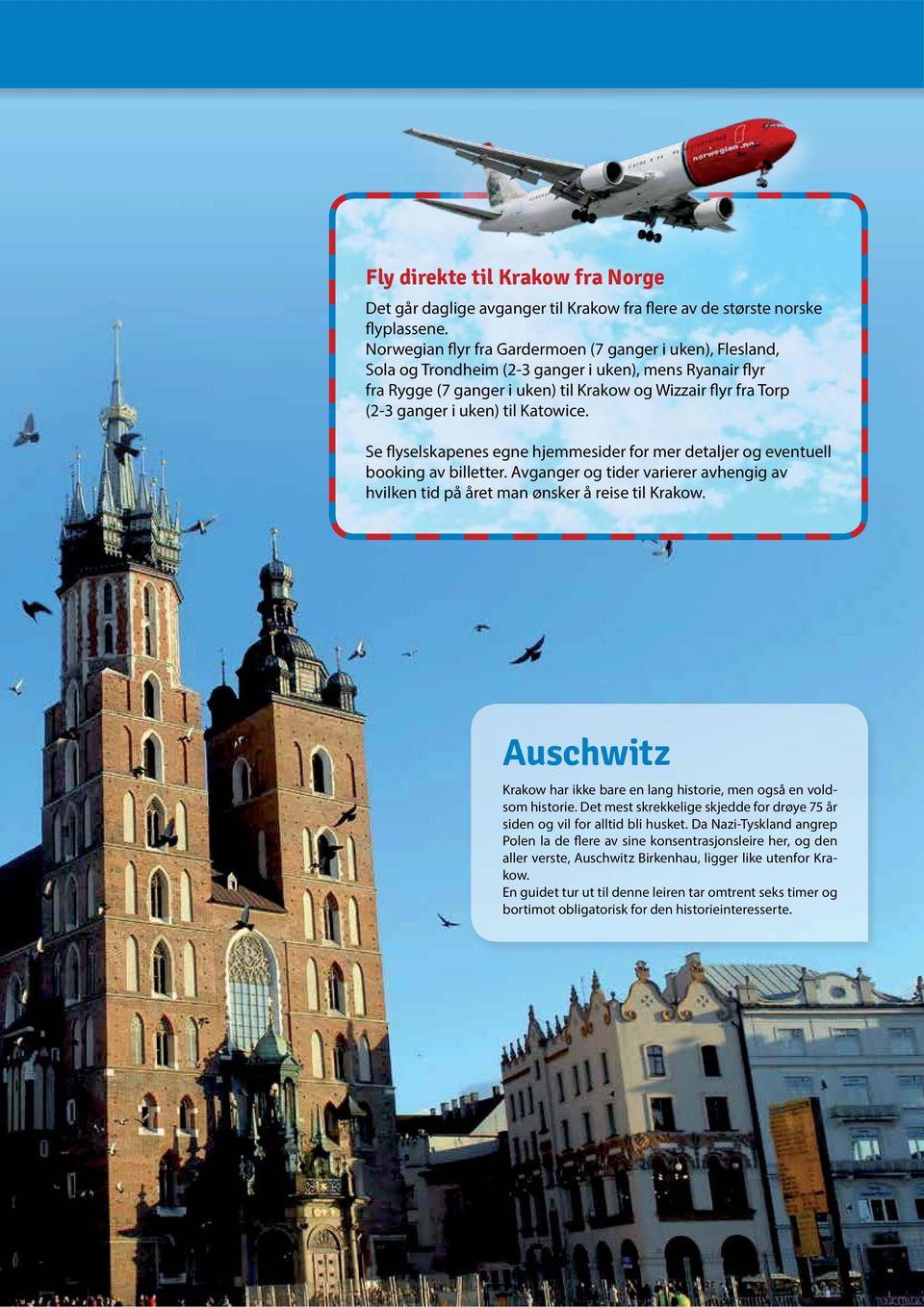 til Katowice. Se flyselskapenes egne hjemmesider for mer detaljer og eventuell booking av billetter. Avganger og tider varierer avhengig av hvilken tid på året man ønsker å reise til Krakow.