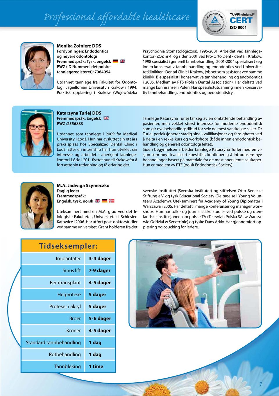 1995-2001: Arbeidet ved tannlegekontor (ZOZ nr 4) og siden 2001 ved Pro-Orto Dent - dental i Krakow. 1998 spesialist i generell tannbehandling.